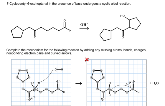 7-Cyclopentyl-6-oxoheptanal in the presence of base undergoes a cyclic aldol reaction HO. OH Complete the mechanism for the following reaction by adding any missing atoms, bonds, charges, nonbonding electron pairs and curved arrows. :OF-H CO + H20