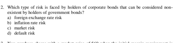 2. Which type of risk is faced by holders of corporate bonds that can be considered non- existent by holders of government bo