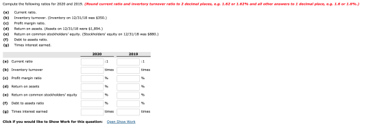 Compute the following ratios for 2020 and 2019. (Round current ratio and invertory turnover ratio to 2 decimal places, e.g. 1