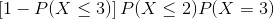 \left [1-P(X\leq 3) \right ]P(X\leq 2)P(X=3)