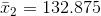 \bar{x}_2=132.875