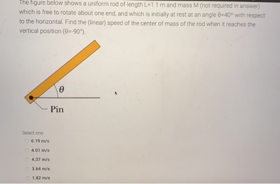 The figure below shows a uniform rod of length L=1.1 m and mass M (not required in answer) which is free to rotate about one