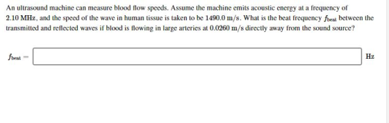 An ultrasound machine can measure blood flow speeds. Assume the machine emits acoustic energy at a frequency of 2.10 MHz, and