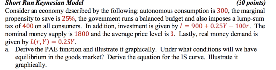 Short Run Keynesian Model (30 points) Consider an economy described by the following: autonomous consumption is 300, the marg
