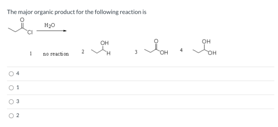 The major organic product for the following reaction is H20 CI OH OH loh 1 no reaction 2 H 3 OH 4 U J 2