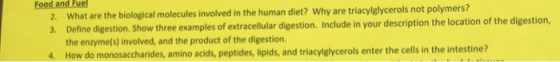 2. What are the biological molecules involved in the human diet? Why are triacylglycerols not polymers? 3. Define digestion.