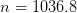 n=1036.8
