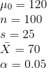 \\\mu_0 = 120 \\n = 100 \\s = 25 \\\bar{X} = 70 \\\alpha = 0.05