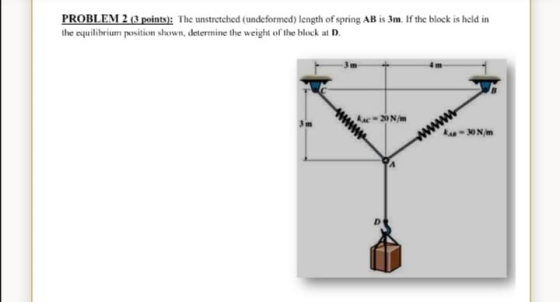 PROBLEM 2 (3 points): The unstretched (undeformed) length of spring AB is 3m. If the block is held in the equilibrium positio
