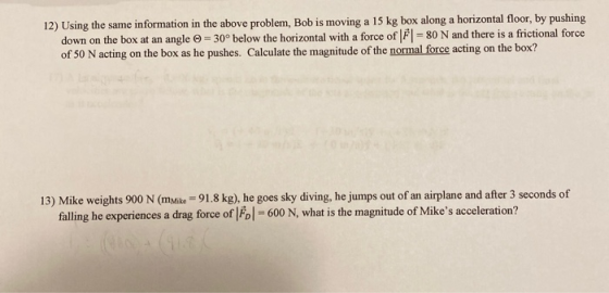 12) Using the same information in the above problem, Bob is moving a 15 kg box along a horizontal floor, by pushing down on t