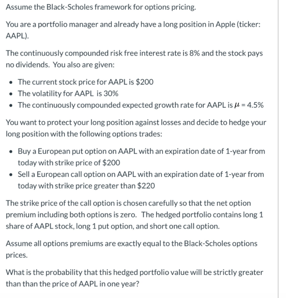 Assume the Black-Scholes framework for options pricing. You are a portfolio manager and already have a long position in Apple