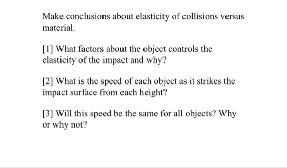 Make conclusions about elasticity of collisions versus material. [1] What factors about the object controls the elasticity of