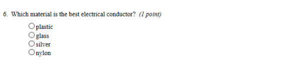 6. Which material is the best electrical conductor? (1 point) Oplastic Oglass O silver Onylon