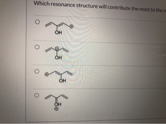 Which resonance structure will contribute the most to the re О ОН ОН ОН . ОН