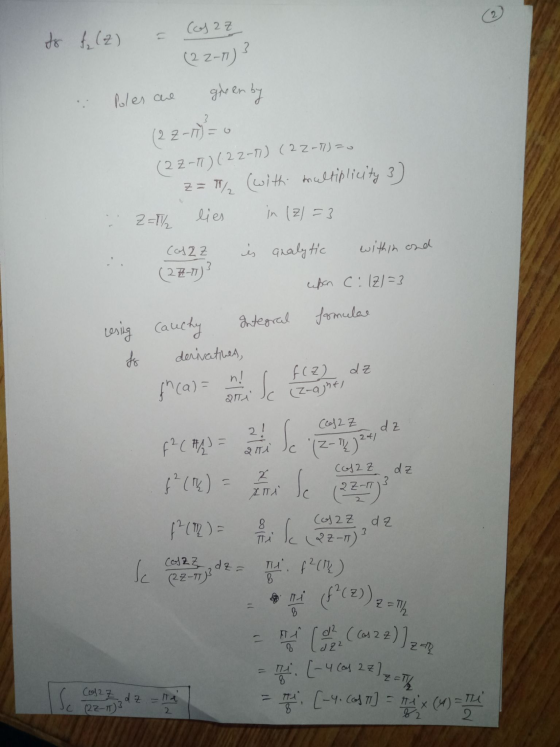 to f (2) = cos az (2 2-71)3 given by Poles are (2Z-T) (22-11) (22-1)=0 z= T / (with multiplicity 3) 2=th lies in (Z1 =3 Cos2z