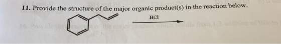 11. Provide the structure of the major organic product(s) in the reaction below. нсі