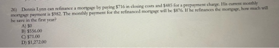 26) Dennis Lynn can refinance a mortgage by paying $716 in closing costs and $485 for a prepayment charge. His current monthl