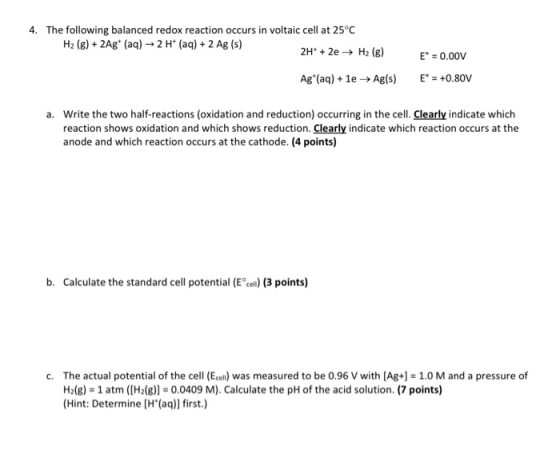 4. The following balanced redox reaction occurs in voltaic cell at 25°C H2 (g) + 2Ag+ (aq) → 2H* (aq) + 2 Ag (s) 2H+ + 2e → H