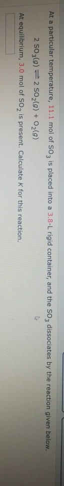 At a particular temperature, 11.1 mol of SO3 is placed into a 3.8-L rigid container, and the SO3 dissociates by the reaction