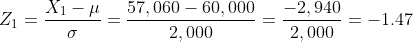 Z_{1}=\frac{X_{1}-\mu }{\sigma }=\frac{57,060-60,000}{2,000}=\frac{-2,940}{2,000}=-1.47