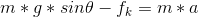 m*g *sin\theta - f_{k} = m*a
