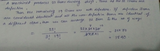 chinest produces 22 items cuin Slit . Three ot He 22 items ara A machinest defectore shift . Three ot tue 22.讣erns one. Tion tto romaining- 19 items auo non detective. 가 difedive iterns consi dered idoupica anod all tue en- defects n ilems au idenhca a difpreut class, thn e cau amauy 22 ilemu a are 71o 221 22x 21 x2 3! 19!