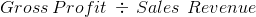 Gross\: Profit\: \div \, Sales \, \: Revenue