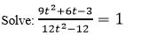 Salve: 97 0421 9t2+6t-3 Solve: 12t2-12