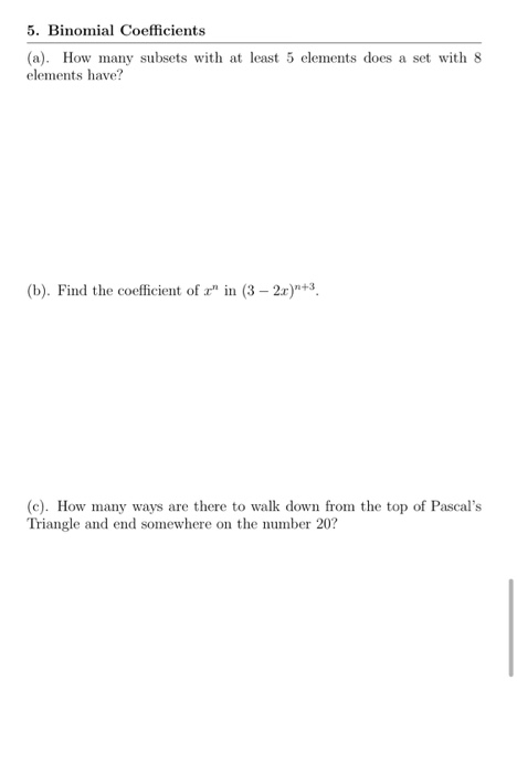 5. Binomial Coefficients (a). How many subsets with at least 5 elements does a set with 8 elements have? (b). Find the coeffi