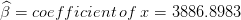 \widehat{\beta} = coefficient \: of \: x = 3886.8983