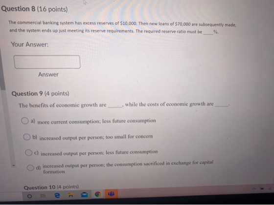 Question 8 (16 points) The commercial banking system has excess reserves of $10,000. Then new loans of $70,000 are subsequent