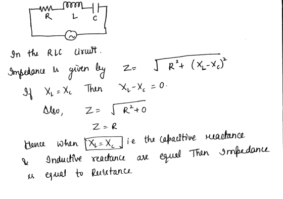 ww som to R 2 с In the RLC ciruit. Z- JR+ (x2-x) Impedance is given given by X = X Then XL-X, -0. If Also, Z=5R²+0 z = R Henc
