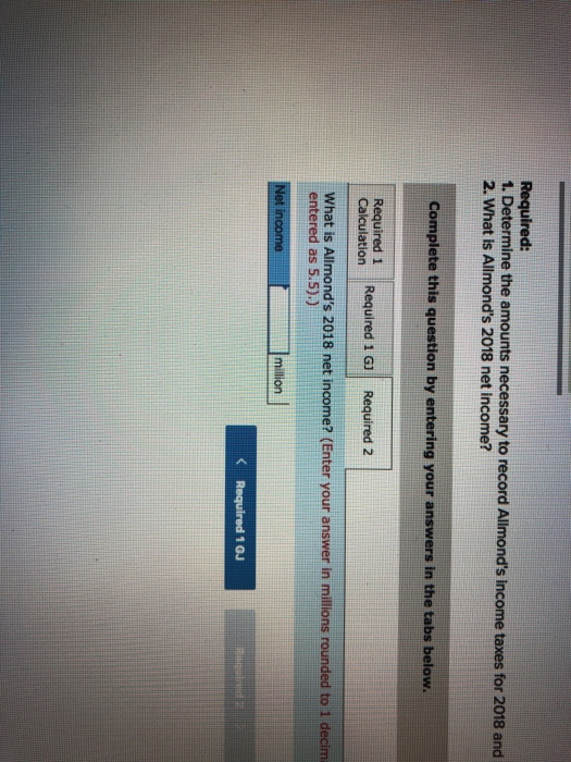 1. Determine the amounts necessary to record Allmonds income taxes for 2018 and 2. What is Allmonds 2018 net income? Comple