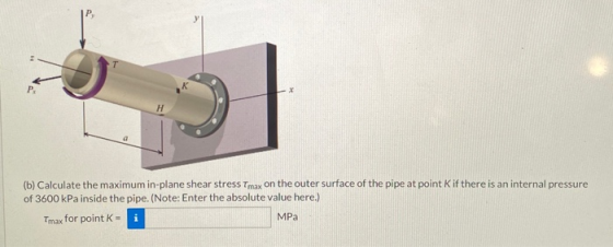 Р. H (b) Calculate the maximum in-plane shear stress Tmax on the outer surface of the pipe at point Kif there is an internal
