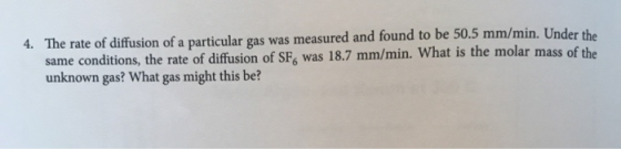4. The rate of diffusion of a particular gas was measured and found to be 50.5 mm/min. Under the same conditions, the rate of