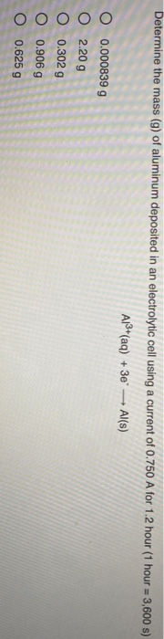 Determine the mass (g) of aluminum deposited in an electrolytic cell using a current of 0.750 A for 1.2 hour (1 hour = 3,600