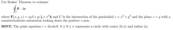Use Stokes Theorem to evaluate $F F. dr where F(x, y, z) = ryi+yzj+z?k and C is the intersection of the paraboloid z = x² + y