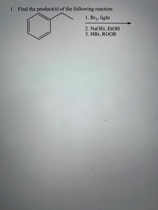 1. Find the product(s) of the following reaction: 1. Brą, light 2. NaOEt, EtOH 3. HBr, ROOR