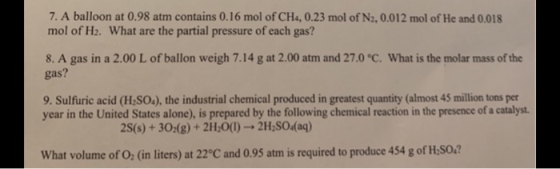 7. A balloon at 0.98 atm contains 0.16 mol of CH4, 0.23 mol of N2, 0.012 mol of He and 0.018 mol of H2. What are the partial