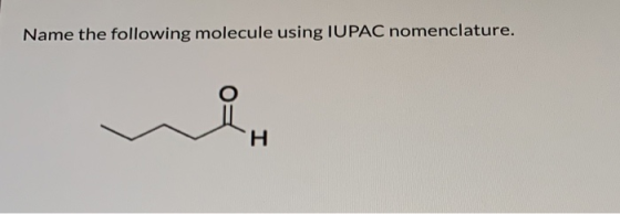 Name the following molecule using IUPAC nomenclature. H