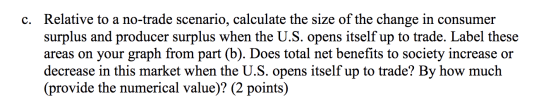 c. Relative to a no-trade scenario, calculate the size of the change in consumer surplus and producer surplus when the U.S. o