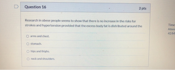 Question 16 2 pts Research in obese people seems to show that there is no increase in the risks for strokes and hypertension