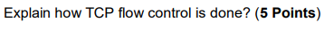 Explain how TCP flow control is done? (5 Points)