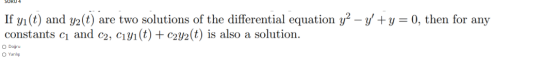 If yı(t) and y2(t) are two solutions of the differential equation y2 – y +y = 0, then for any constants cı and c2, cıyı(t) +