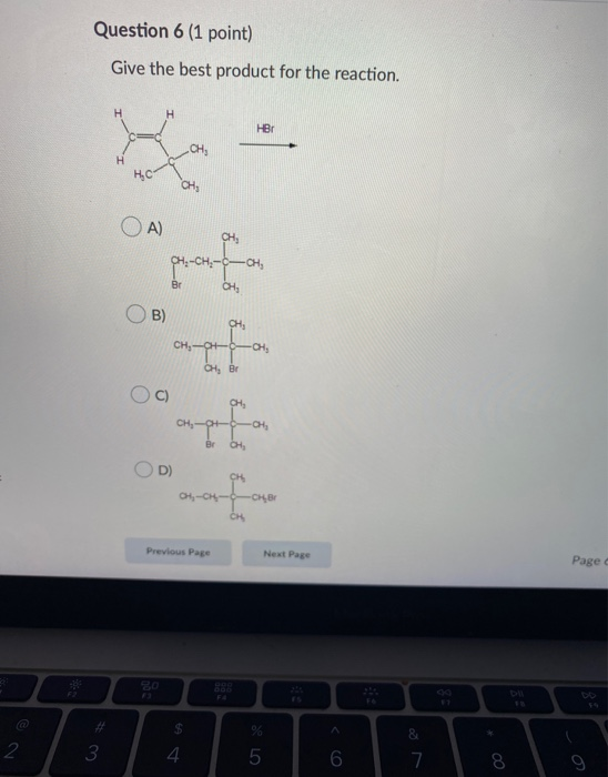 Question 6 (1 point) Give the best product for the reaction. H H HBO CH қс CH A) CH CH Br CH, B) CH CH, CH, Br Oc) CH TI CH B