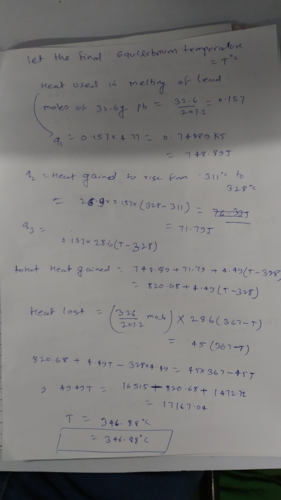 let the final Equilibrium temperature ET° Heat used in melting of lead 32.6 - 0.157 moles of 32.69 pb - 2012 q=0.15184.12 = 0