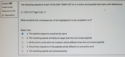 Question 42 The following sequence is part of the DNA TEMPLATE for a 4 amino acid peptide that starts with Methionine. Answer