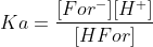 Ka=\frac{[For^-][H^+]}{[HFor]}
