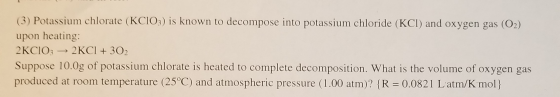 (3) Potassium chlorate (KCIO3) is known to decompose into potassium chloride (KCl) and oxygen gas (O2) upon heating: 2KCIO3 →