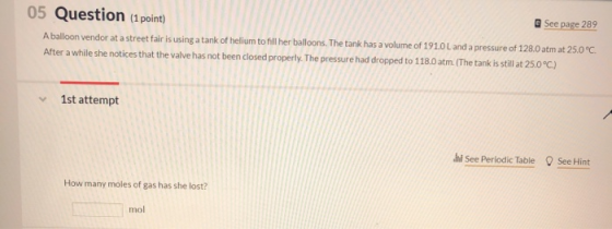 05 Question (1 point) See page 289 Aballoon vendor at a street fair is using a tank of helium to fill her balloons. The tank
